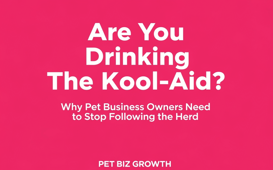 Are You Drinking The Kool-Aid? Why Pet Business Owners Need to Stop Following the Herd